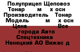 Полуприцеп Щеповоз Тонар 82,6 м3 4-х осн › Производитель ­ Тонар › Модель ­ 82,6 м3 4-х осн › Цена ­ 3 190 000 - Все города Авто » Спецтехника   . Ненецкий АО,Вижас д.